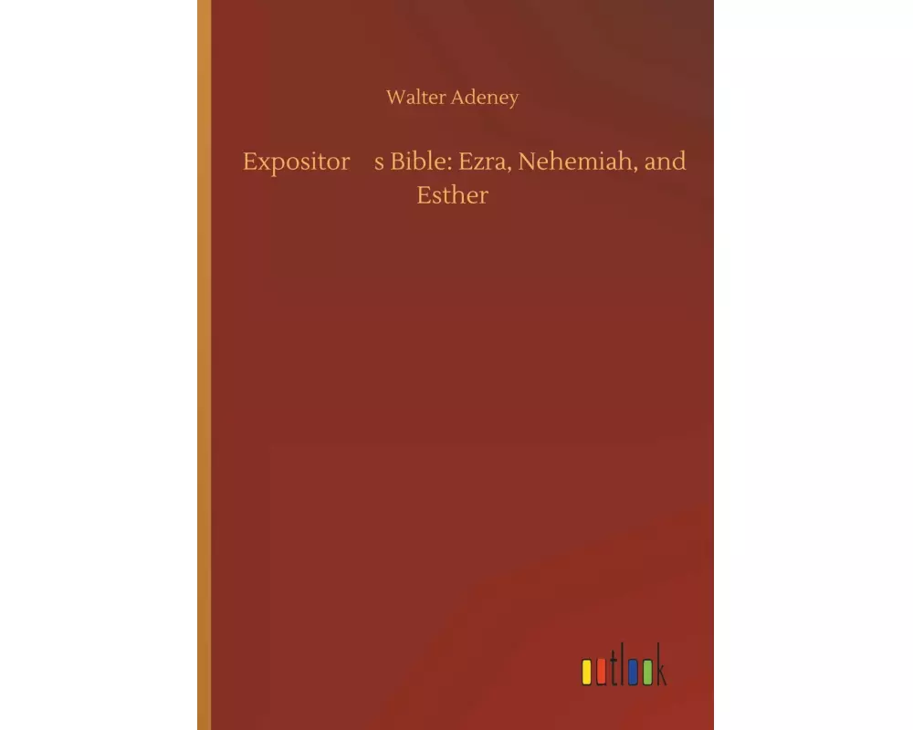 Expositors Bible: Ezra, Nehemiah, and Esther