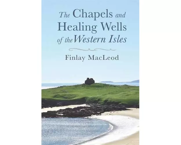 The Chapels and Healings Wells of the Western Isles