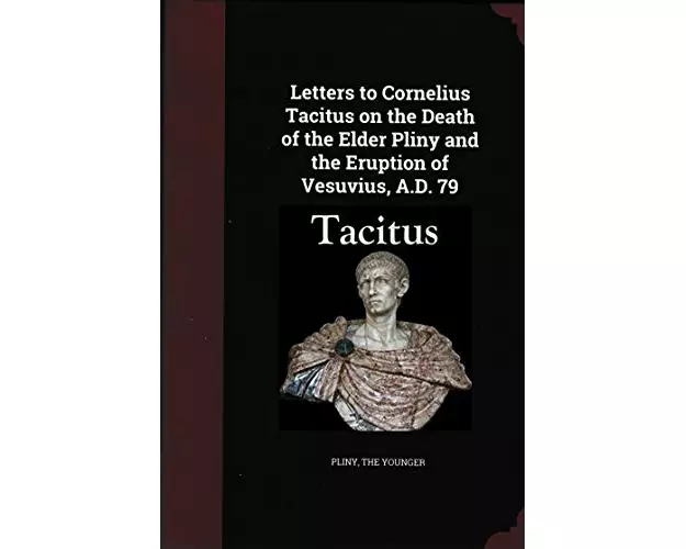 Letters to Cornelius Tacitus on the Death of the Elder Pliny and the Eruption of Vesuvius AD 79