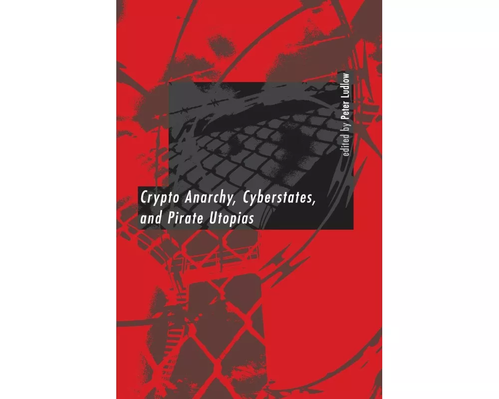 Crypto Anarchy, Cyberstates, and Pirate Utopias