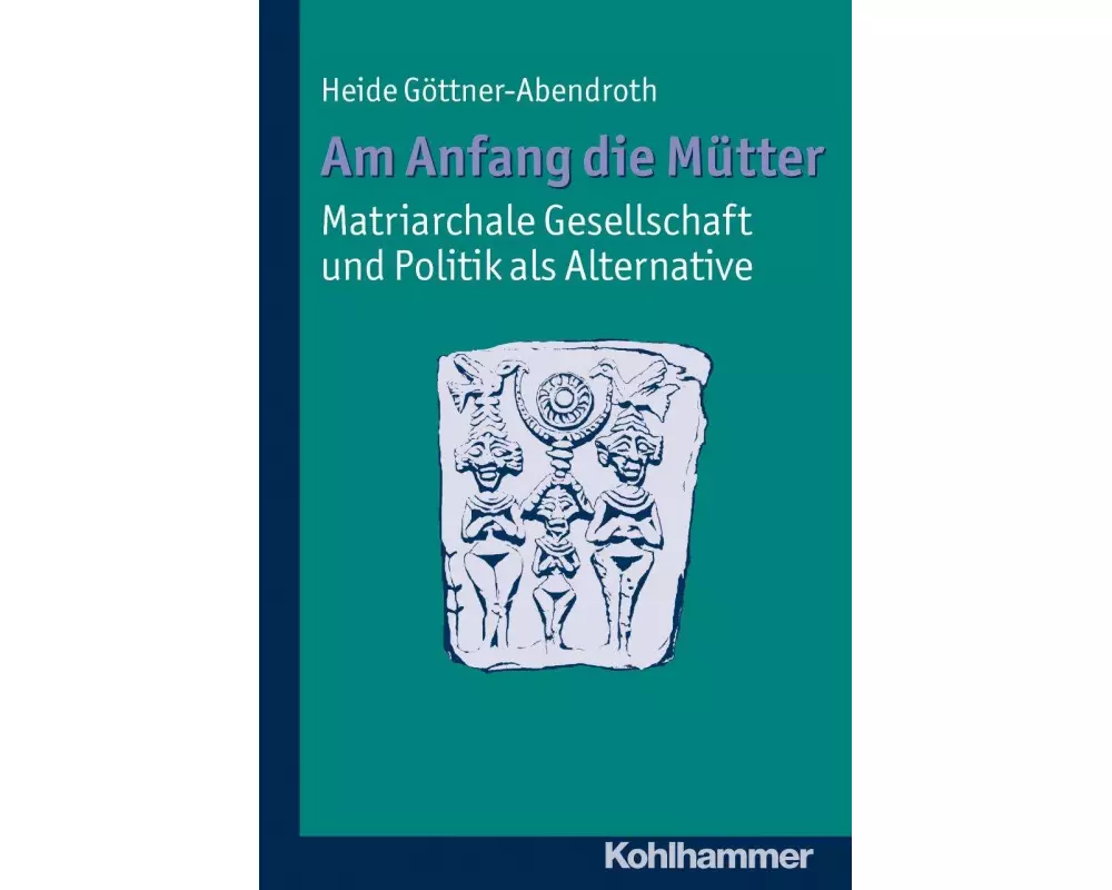 Am Anfang die Mütter - matriarchale Gesellschaft und Politik als Alternative