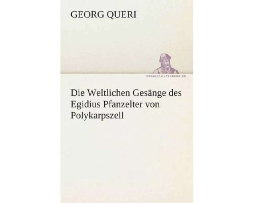 Die Weltlichen Gesnge des Egidius Pfanzelter von Polykarpszell