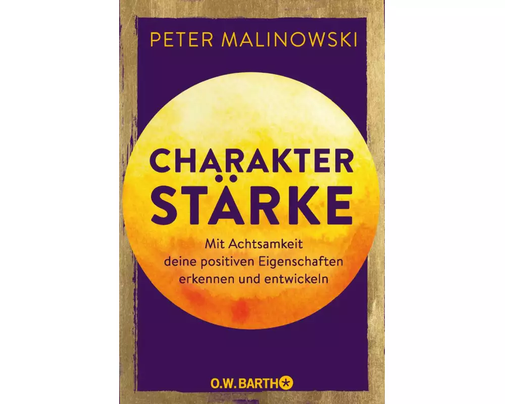 Charakterstärke. Mit Achtsamkeit deine positiven Eigenschaften erkennen und entwickeln