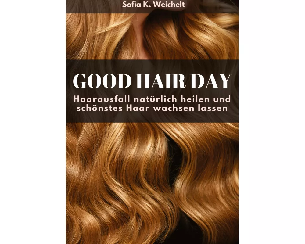 Good Hair Day - Haarausfall natürlich heilen und schönstes Haar wachsen lassen Buch