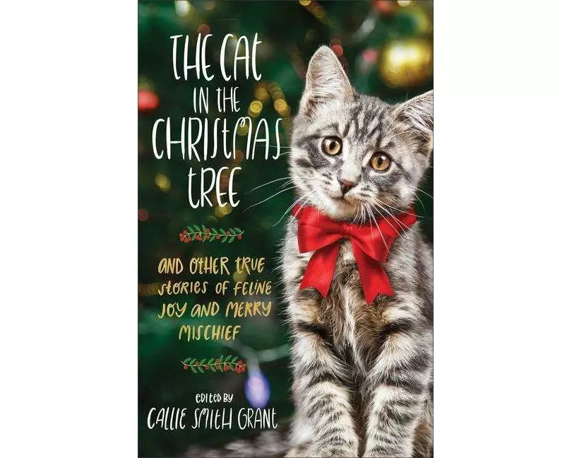 The Cat in the Christmas Tree – And Other True Stories of Feline Joy and Merry Mischief