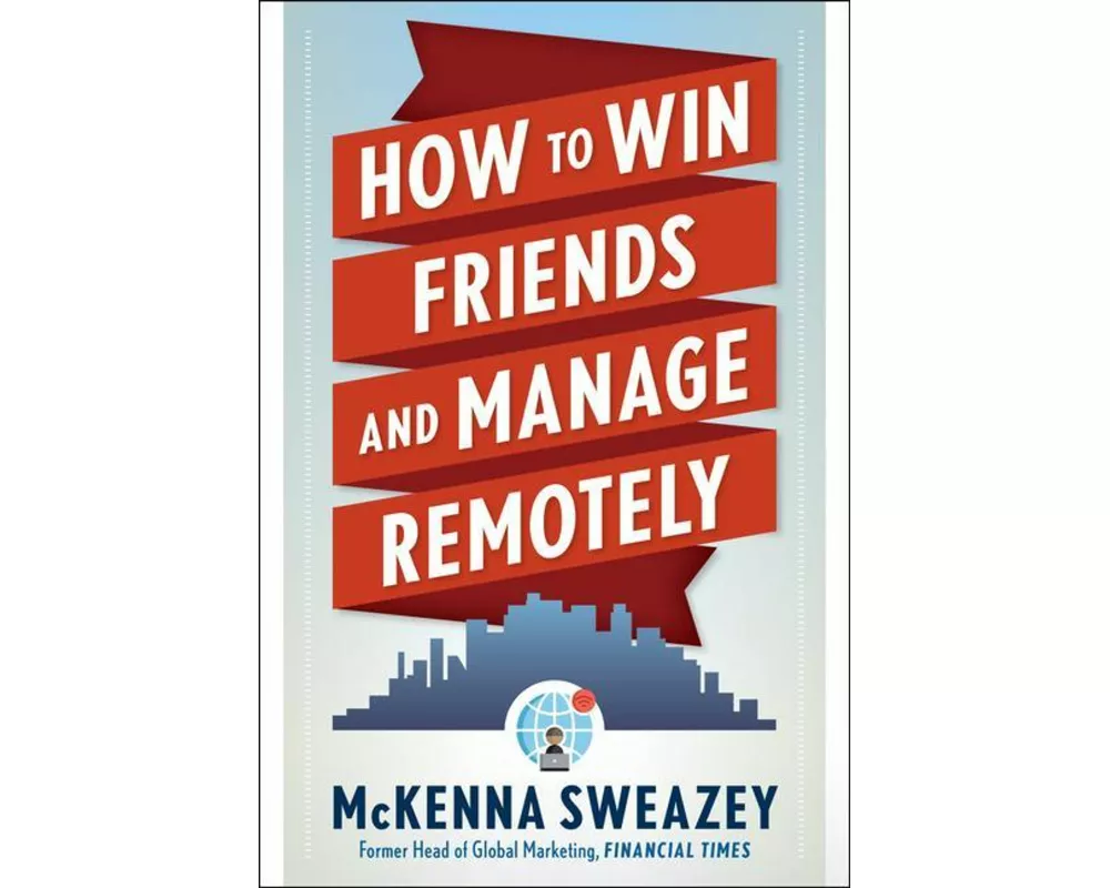 How to Win Friends and Manage Remotely