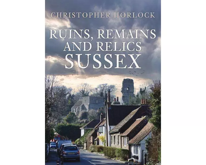 Ruins, Remains and Relics: Sussex