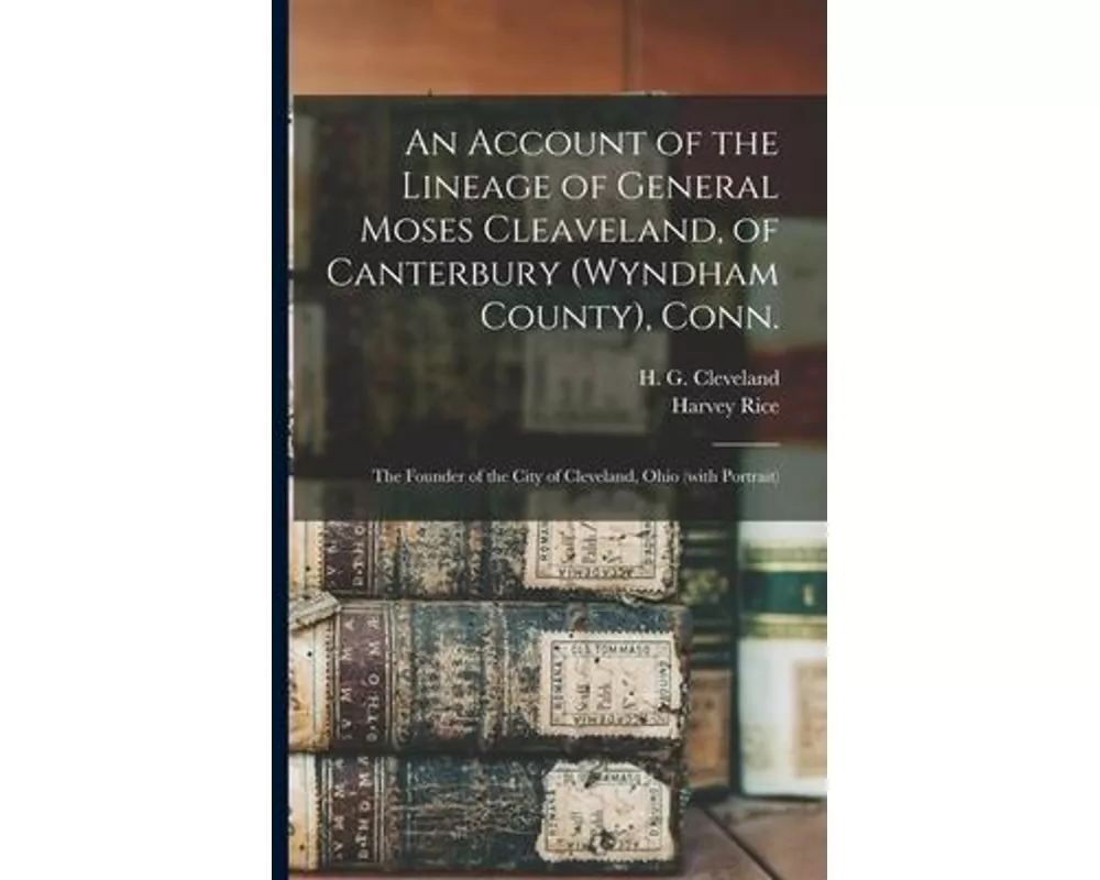 An Account of the Lineage of General Moses Cleaveland, of Canterbury (Wyndham County), Conn.