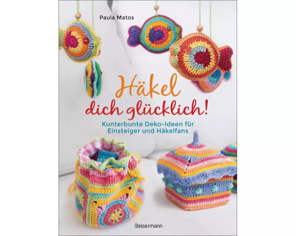Häkel dich glücklich! Kunterbunte Deko-Ideen für Einsteigerinnen & Häkelfans