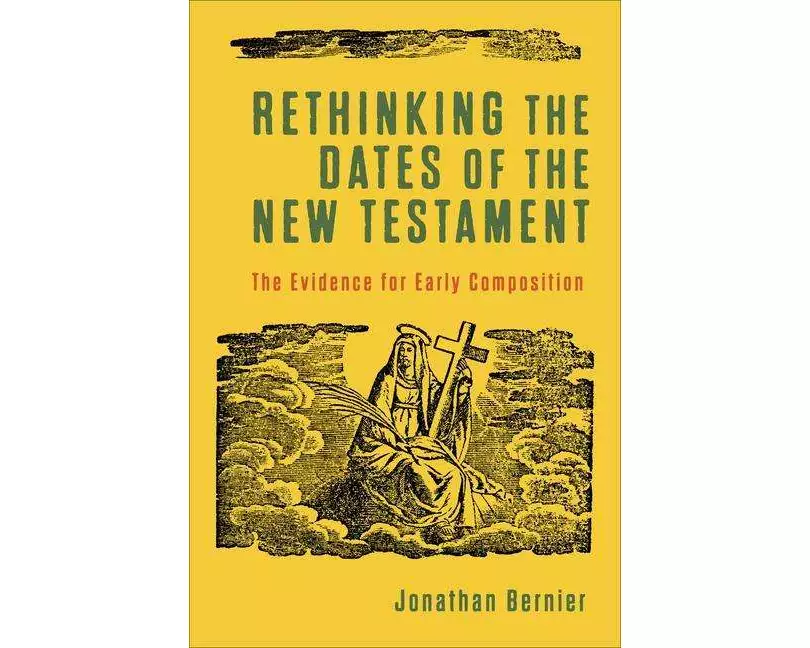 Rethinking the Dates of the New Testament – The Evidence for Early Composition
