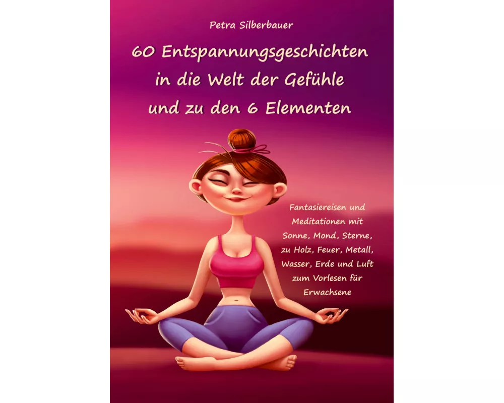60 Entspannungsgeschichten in die Welt der Gefühle und zu den 6 Elementen