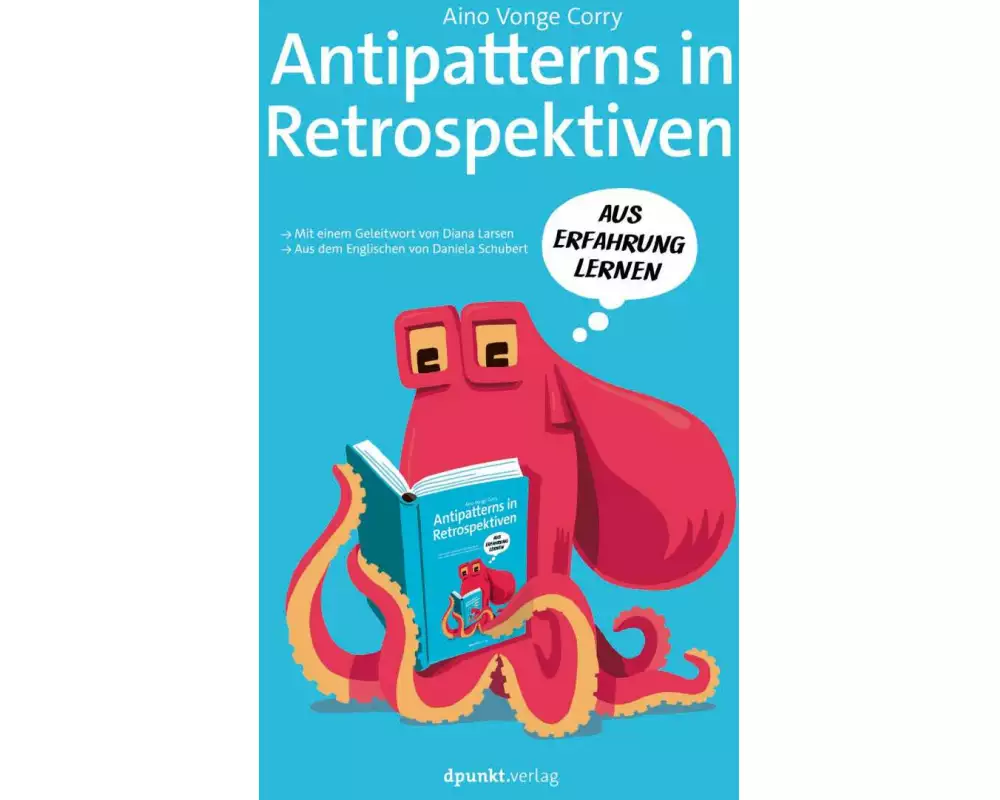 Antipatterns in Retrospektiven – Mit einem Geleitwort von Diana Larsen / Aus dem Engl. v. Daniela Schubert