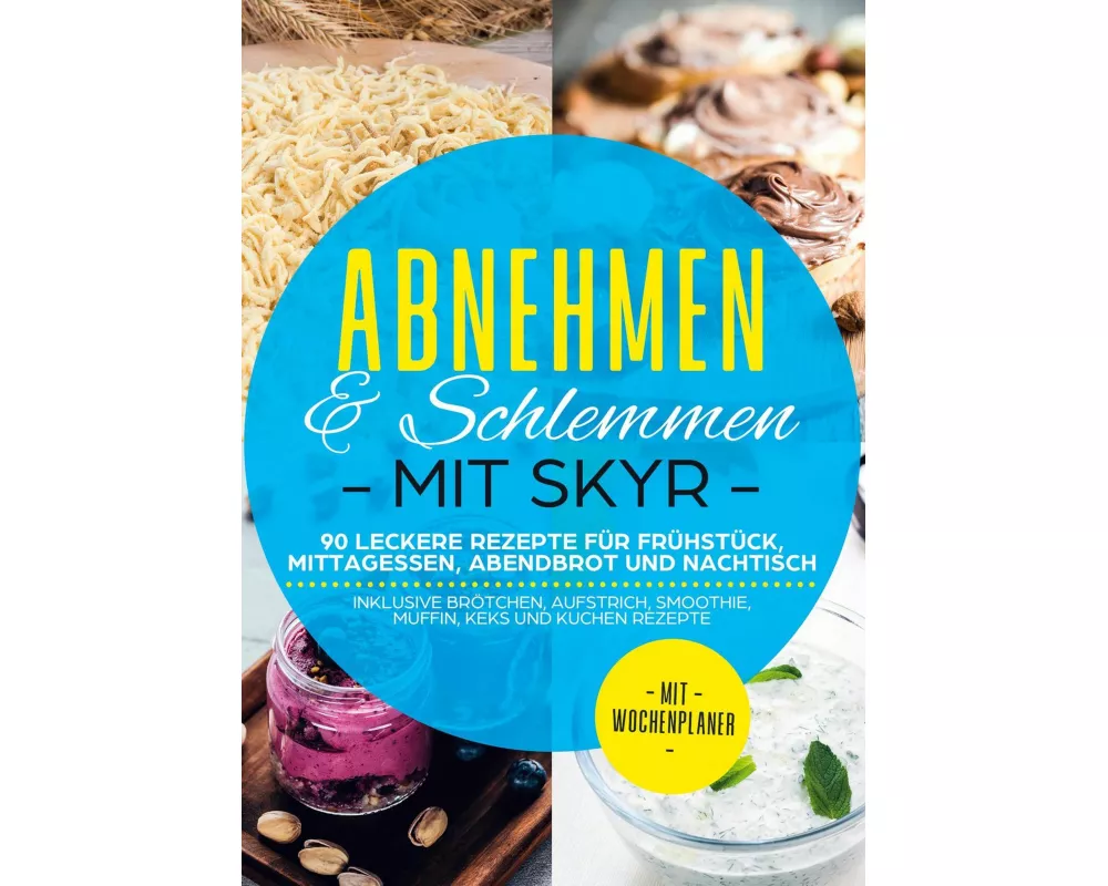 Abnehmen & Schlemmen mit Skyr: 90 leckere Rezepte für Frühstück, Mittagessen, Abendbrot und Nachtisch - inklusive Brötchen, Aufstrich, Smoothie, Muffi