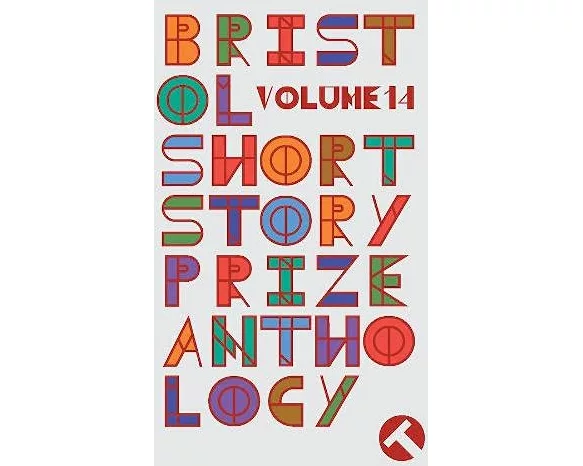 Bristol Short Story Prize Anthology Volume 14