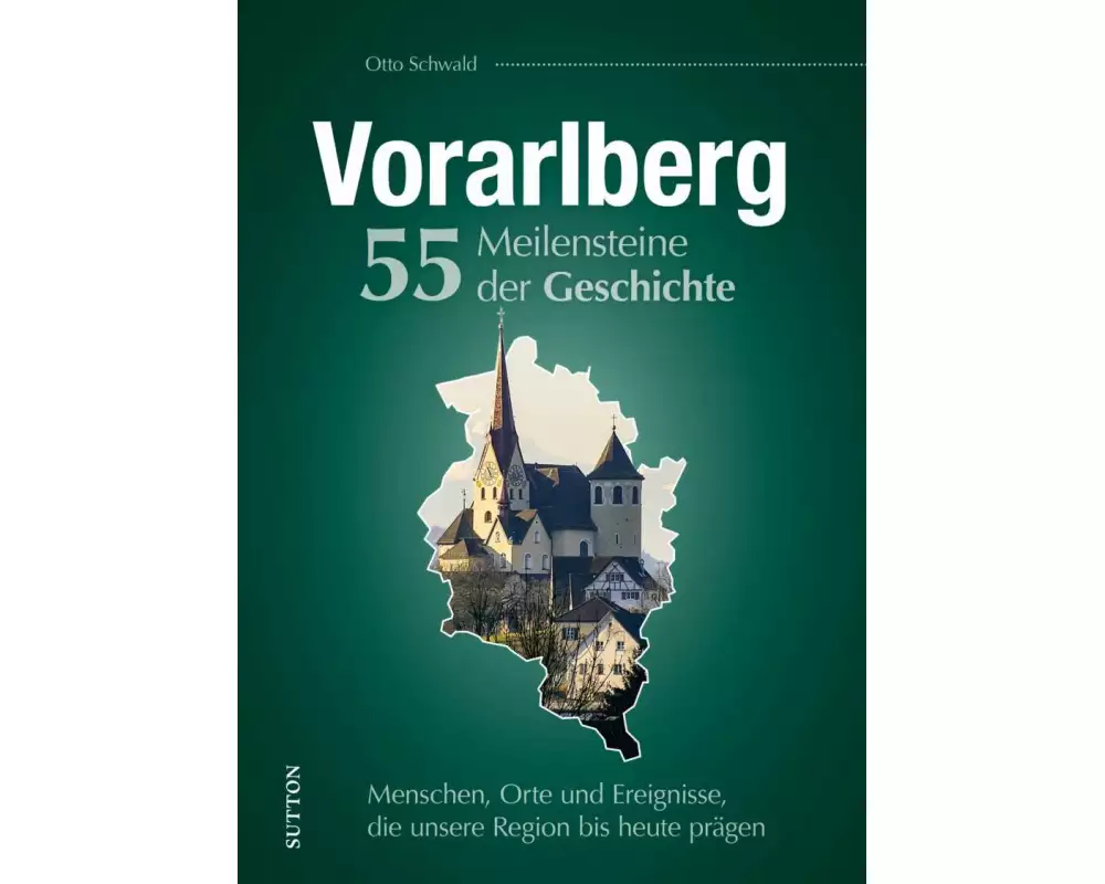 Vorarlberg. 55 Meilensteine der Geschichte