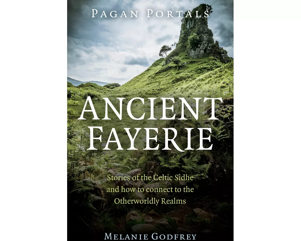 Pagan Portals - Ancient Fayerie - Stories of the Celtic Sidhe and how to connect to the Otherworldly Realms