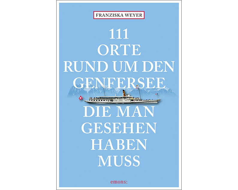 111 Orte rund um den Genfersee, die man gesehen haben muss