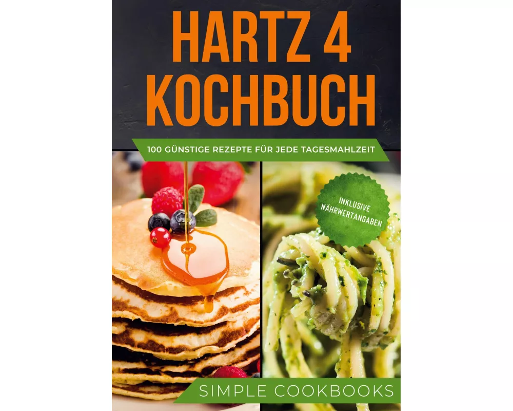 Hartz 4 Kochbuch: 100 günstige Rezepte für jede Tagesmahlzeit - Inklusive Nährwertangaben