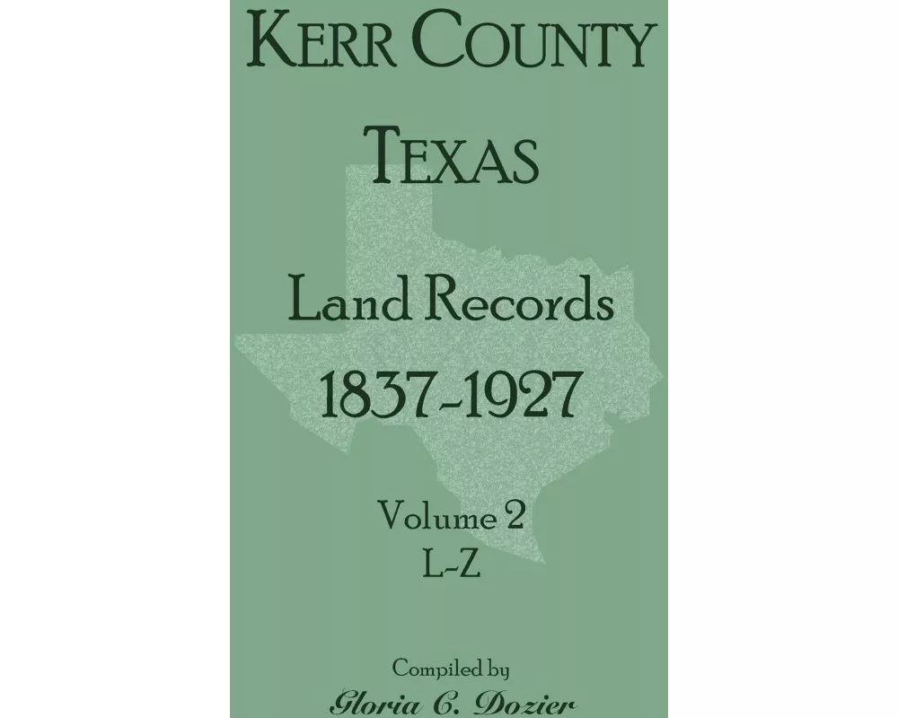 Kerr County, Texas Land Records, 1837-1927, Volume 2, L-Z