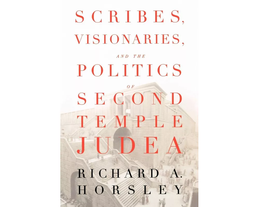 Scribes, Visionaries, and the Politics of Second Temple Judea