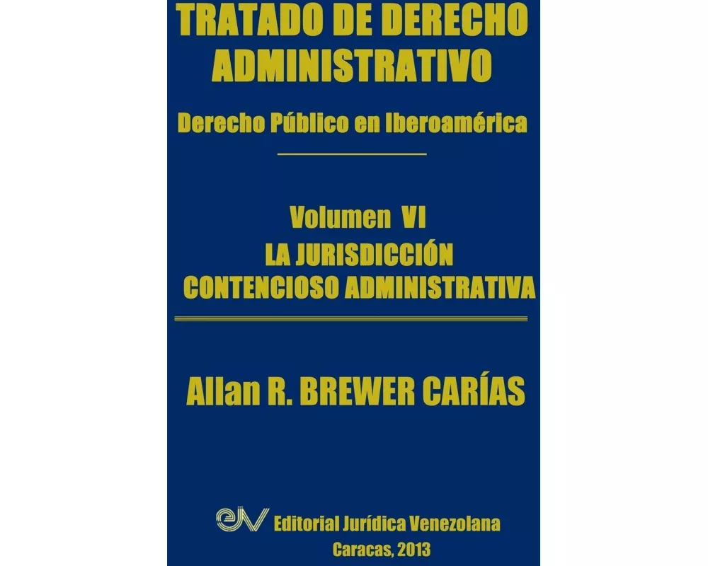 Tratado de Derecho Administrativo. Tomo VI. La Jurisdiccion Contencioso Administrativa