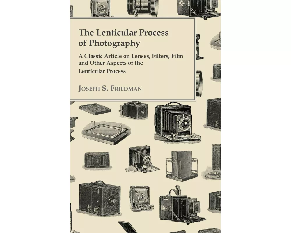 The Lenticular Process of Photography - A Classic Article on Lenses, Filters, Film and Other Aspects of the Lenticular Process