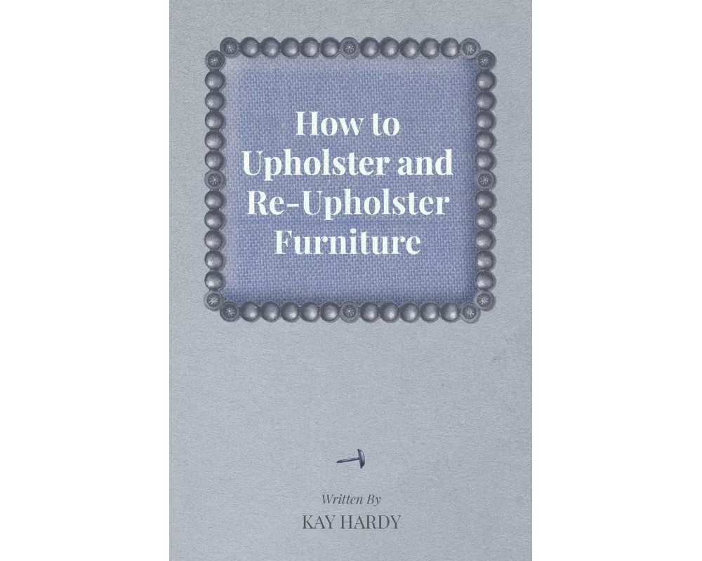 How to Upholster and Re-Upholster Furniture