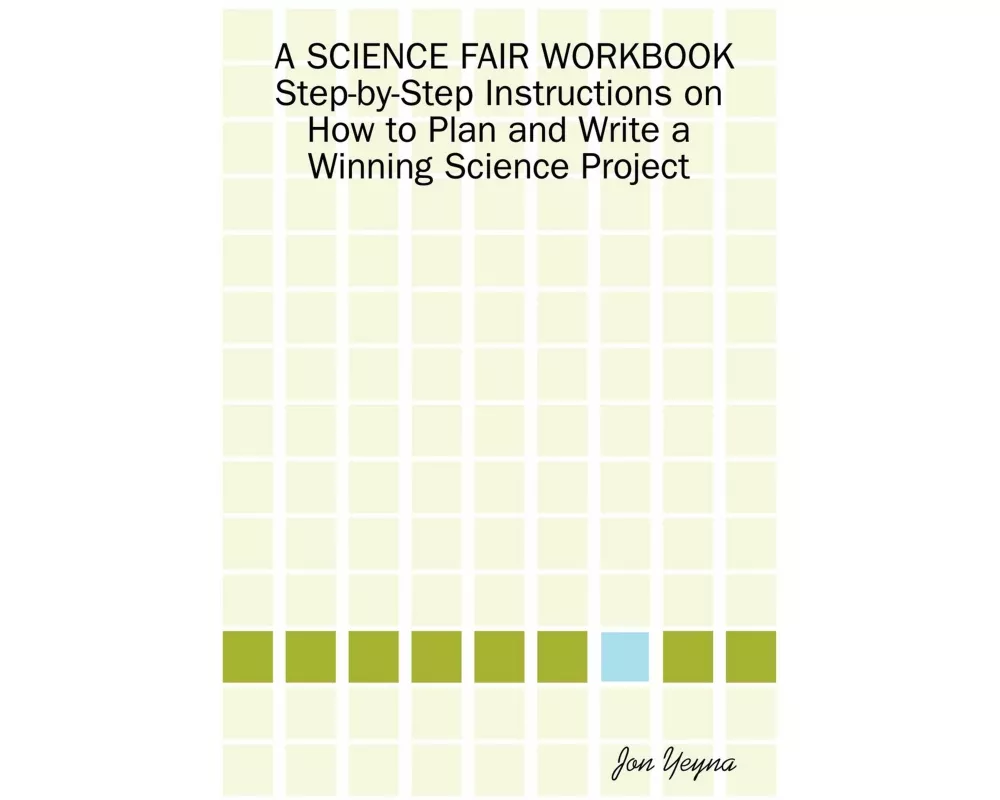 A Science Fair Workbook Step-By-Step Instructions on How to Plan and Write a Winning Science Project