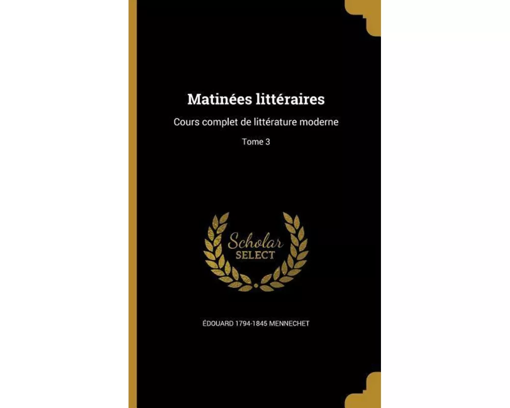 Matinées littéraires: Cours complet de littérature moderne; Tome 3