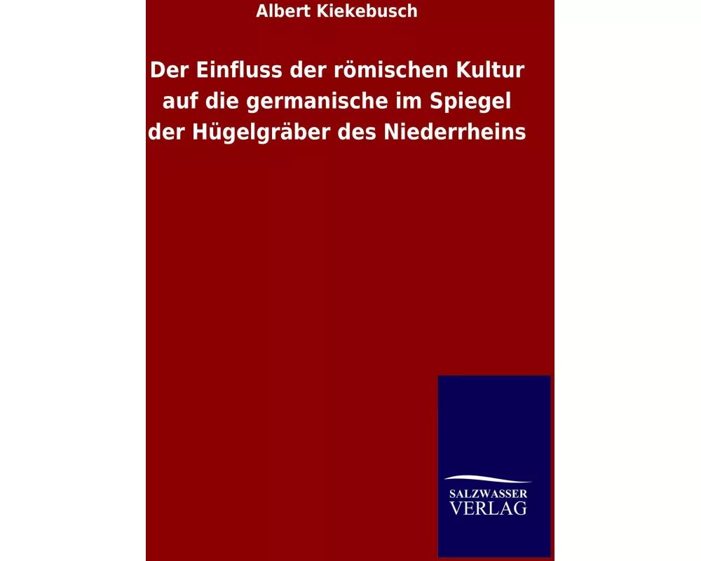 Der Einfluss der römischen Kultur auf die germanische im Spiegel der Hügelgräber des Niederrheins