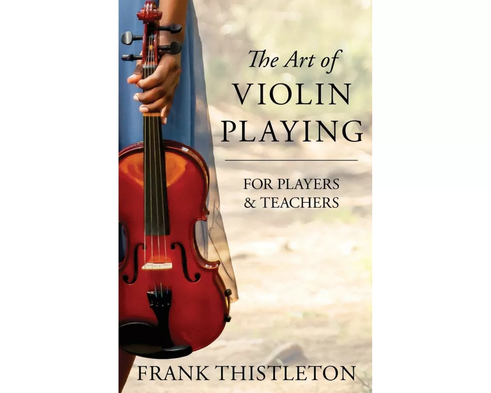 The Art of Violin Playing for Players and Teachers