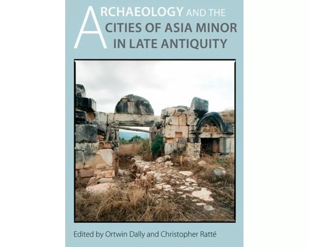 Archaeology and the Cities of Late Antiquity in Asia Minor