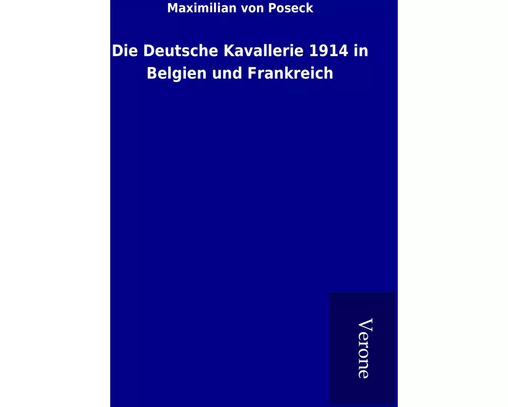 Die Deutsche Kavallerie 1914 in Belgien und Frankreich