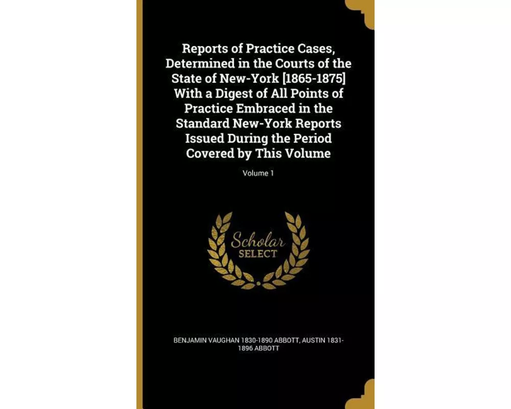 Reports of Practice Cases, Determined in the Courts of the State of New-York [1865-1875] With a Digest of All Points of Practice Embraced in the Stand