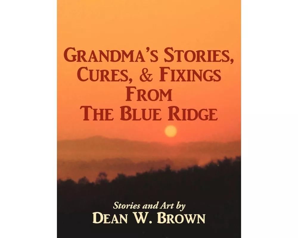Grandma's Stories, Cures, & Fixings from the Blue Ridge
