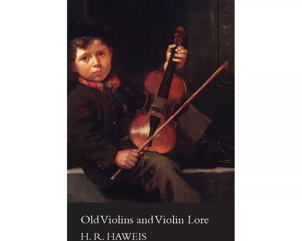 Old Violins And Violin Lore - Famous Makers Of Cremona And Brescia, And Of England, France And Germany (With Biographical Dictionary); Famous Players;
