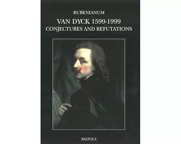 Sir Anthony Van Dyck, 1599-1999. Conjectures and Refutations
