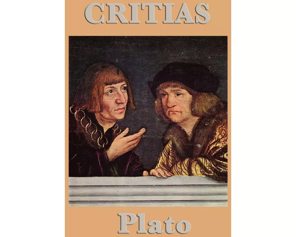 Critias A Platonic Dialogue on Atlantis, Ancient Athens, and Political Virtue
