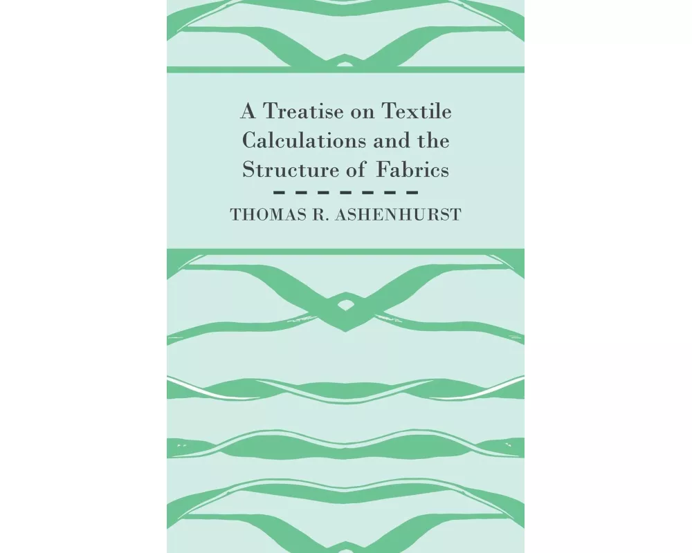 A Treatise on Textile Calculations and the Structure of Fabrics