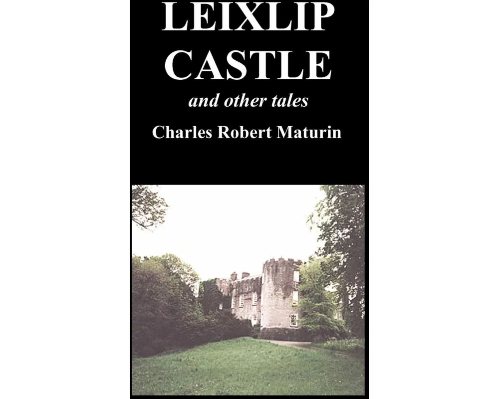 Leixlip Castle, Melmoth the Wanderer, the Mysterious Mansion, the Flayed Hand, the Ruins of the Abbey of Fitz-Martin, and the Mysterious Spaniard