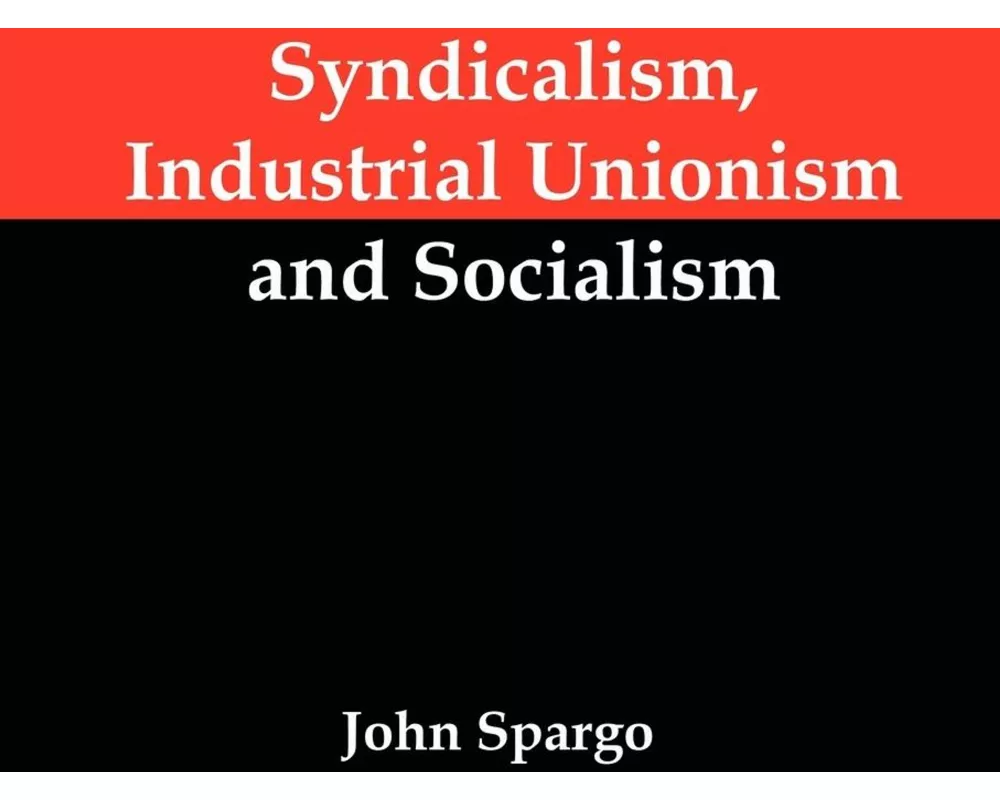 Syndicalism, Industrial Unionism and Socialism