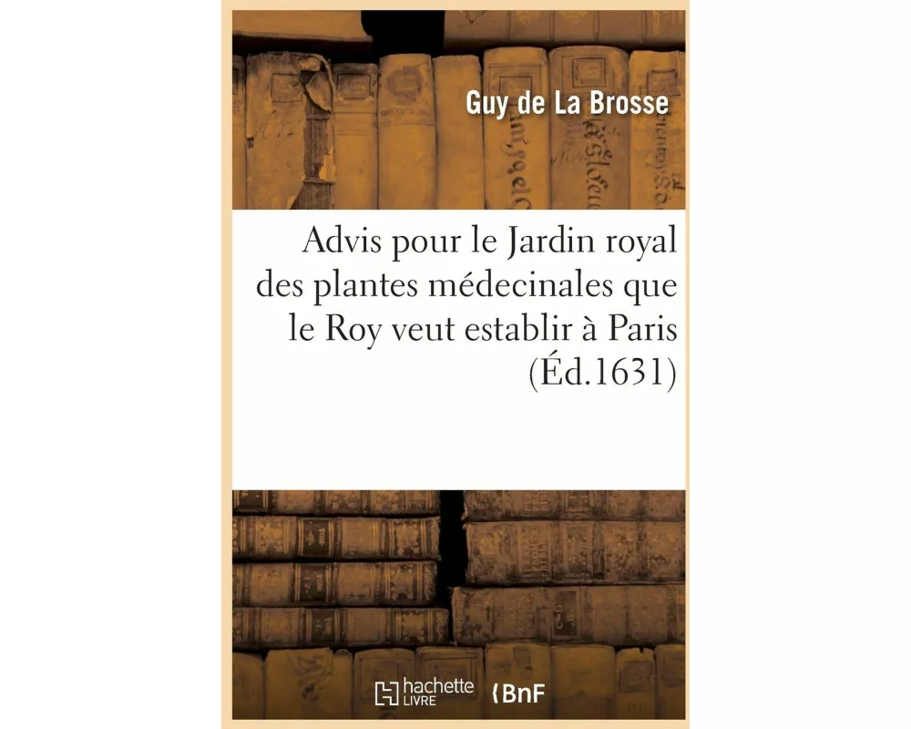 Advis Pour Le Jardin Royal Des Plantes Médecinales Que Le Roy Veut Establir À Paris