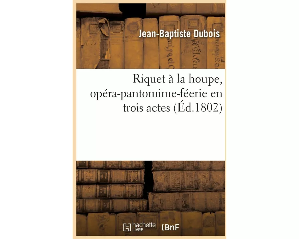 Riquet à la houpe, opéra-pantomime-féerie en trois actes
