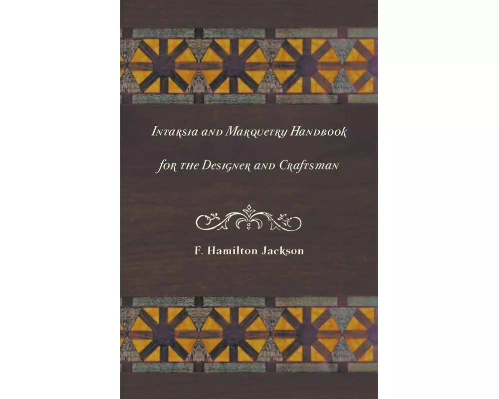 Intarsia and Marquetry - Handbook for the Designer and Craftsman