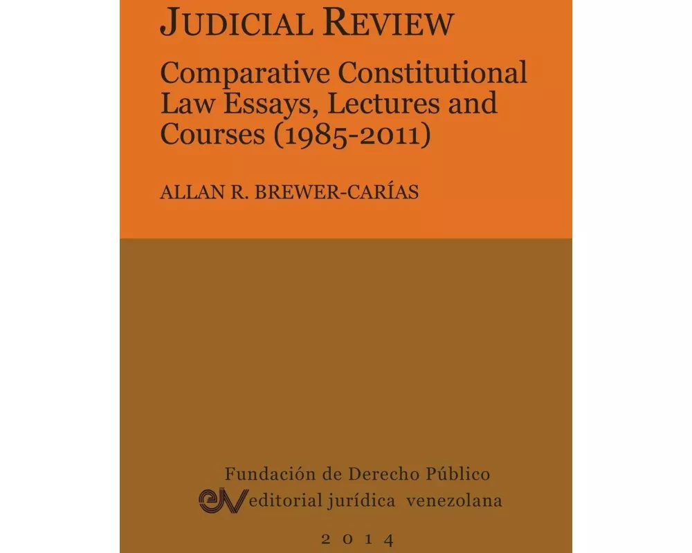 Judicial Review. Comparative Constitutional Law Essays, Lectures And Courses (1985-2011)