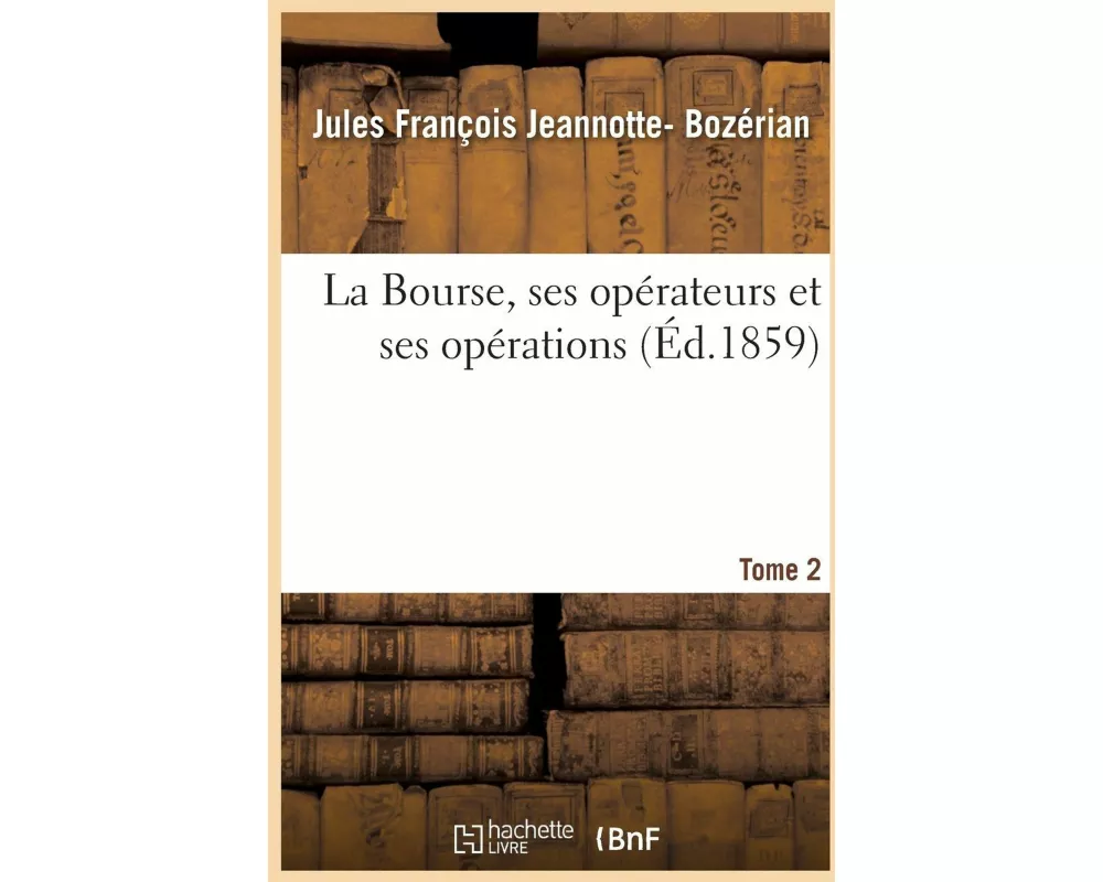 La Bourse, Opérateurs Et Opérations, Appréciés Au Point de Vue de la Loi, de la Jurisprudence