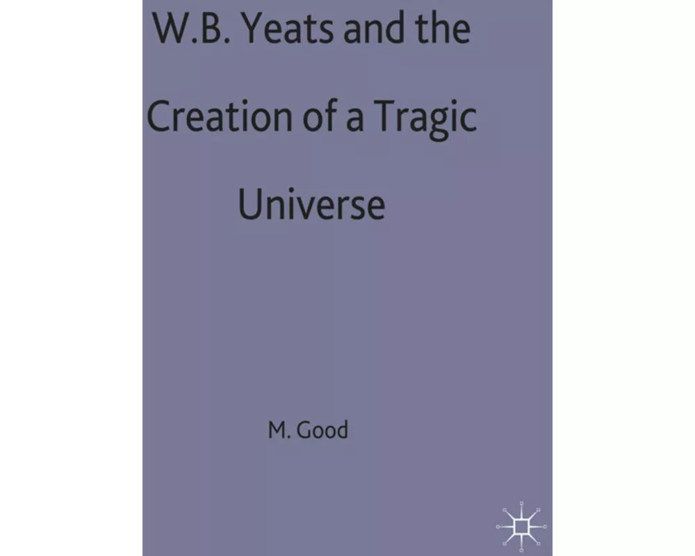 W. B. Yeats and the Creation of a Tragic Universe