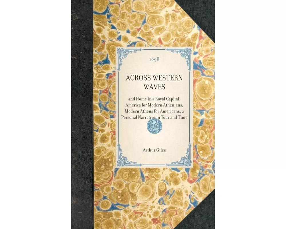 ACROSS WESTERN WAVES~and Home in a Royal Capital, America for Modern Athenians, Modern Athens for Americans, a Personal Narrative in Tour and Time