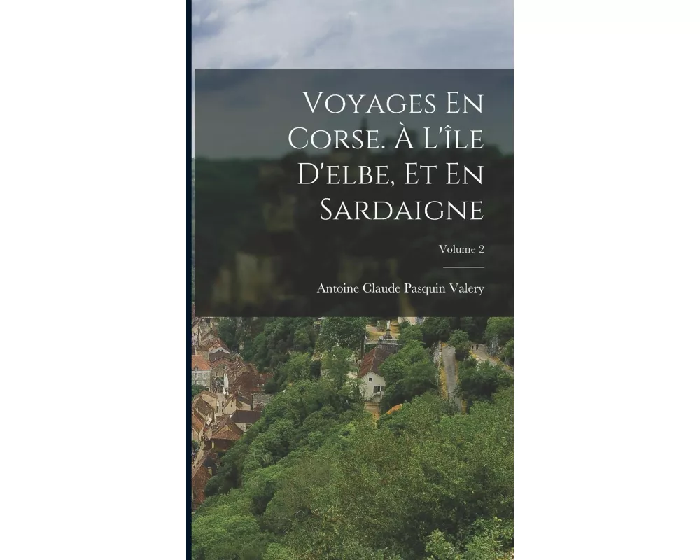 Voyages En Corse. À L'île D'elbe, Et En Sardaigne; Volume 2