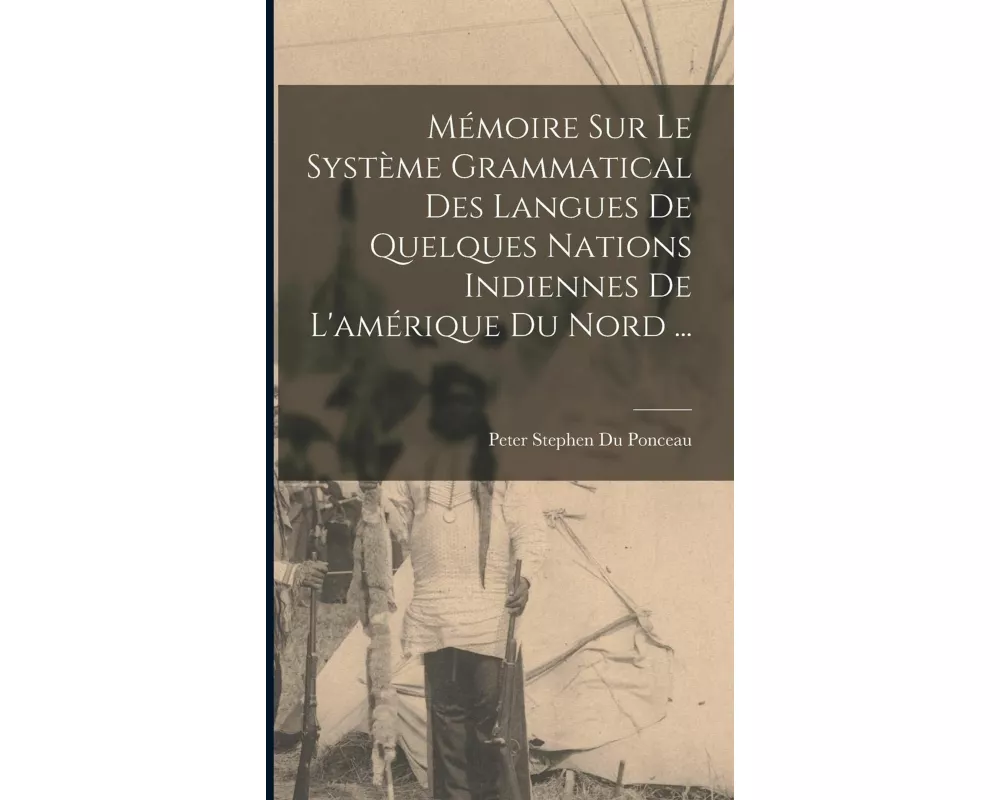 Mémoire Sur Le Système Grammatical Des Langues De Quelques Nations Indiennes De L'amérique Du Nord